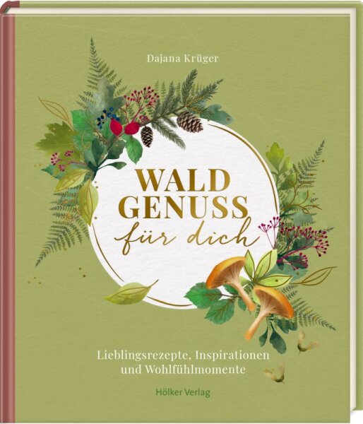 H&ouml;lker Verlag &bdquo;Waldgenuss f&uuml;r dich&ldquo; &ndash; Lieblingsrezepte, Inspirationen und Wohlf&uuml;hlmomente